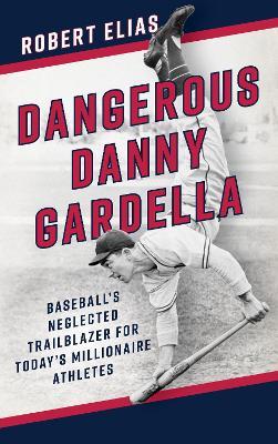 Dangerous Danny Gardella: Baseball's Neglected Trailblazer for Today's Millionaire Athletes - Robert Elias - cover