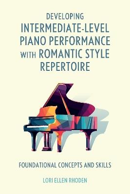 Developing Intermediate-Level Piano Performance with Romantic Style Repertoire: Foundational Concepts and Skills - Lori Ellen Rhoden - cover