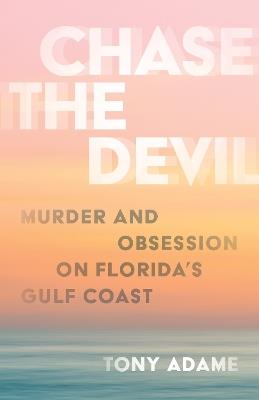 Chase the Devil: Murder and Obsession on Florida's Gulf Coast - Tony Adame - cover