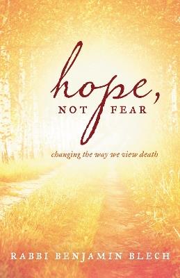 Hope, Not Fear: Changing the Way We View Death - Benjamin Blech - cover