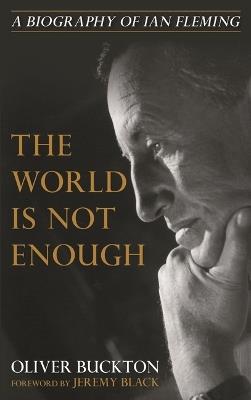 The World Is Not Enough: A Biography of Ian Fleming - Oliver Buckton - cover