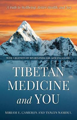 Tibetan Medicine and You: A Path to Wellbeing, Better Health, and Joy - Miriam E. Cameron,Tenzin Namdul - cover