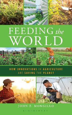 Feeding the World: How Innovations in Agriculture Are Saving the Planet - John F. Mongillo - cover