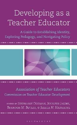 Developing as a Teacher Educator: A Guide to Establishing Identity, Exploring Pedagogy, and Navigating Policy - Stephanie Dodman,Jennifer Jacobs,Brandon Butler - cover