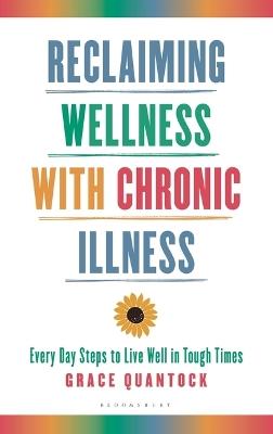 Reclaiming Wellness with Chronic Illness: Every Day Steps to Live Well in Tough Times - Grace Quantock - cover