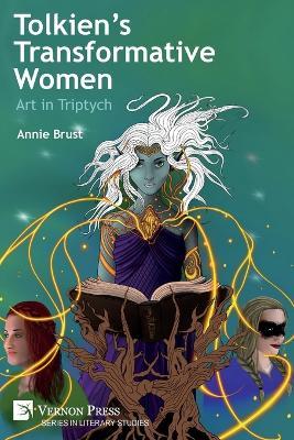 Tolkien’s Transformative Women: Art in Triptych - Annie Brust - cover