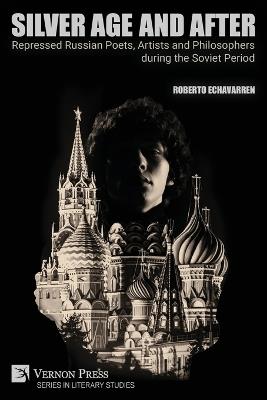 Silver Age and After: Repressed Russian Poets, Artists and Philosophers during the Soviet Period - Roberto Echavarren - cover