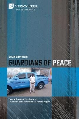 Guardians of Peace: The Civilian Joint Task Force in Countering Boko Haram in Borno State, Nigeria - Seun Bamidele - cover