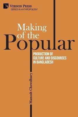 Making of the Popular: Production of Culture and Discourses in Bangladesh - Manosh Chowdhury - cover