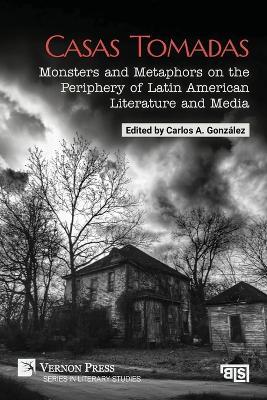 Casas Tomadas: Monsters and Metaphors on the Periphery of Latin American Literature and Media - cover