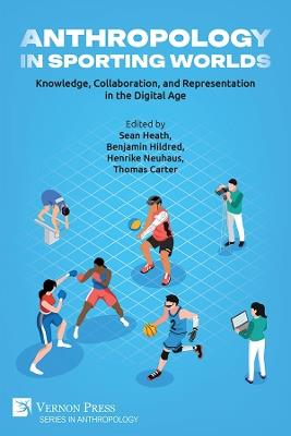 Anthropology in Sporting Worlds: Knowledge, Collaboration, and Representation in the Digital Age - Thomas F. Carter,Francesco Fanoli,Arthur Gaillard - cover