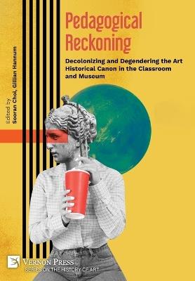 Pedagogical Reckoning: Decolonizing and Degendering the Art Historical Canon in the Classroom and Museum - cover