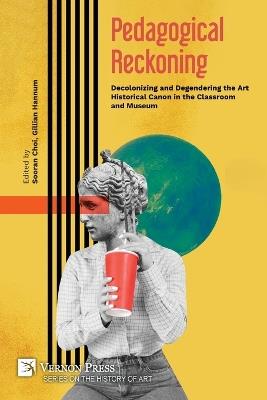 Pedagogical Reckoning: Decolonizing and Degendering the Art Historical Canon in the Classroom and Museum - cover
