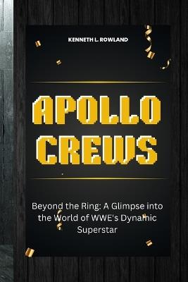 Apollo Crews: Beyond the Ring: A Glimpse into the World of WWE's Dynamic Superstar - Kenneth L Rowland - cover