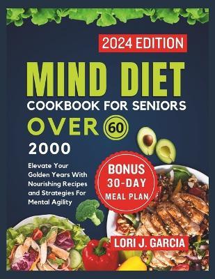 Mind Diet Cookbook For Seniors Over 60: Elevate Your Golden Years With Nourishing Recipes and Strategies For Mental Agility - Lori J Garcia - cover