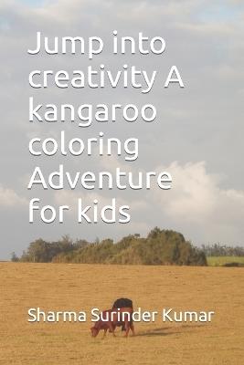 Jump into creativity A kangaroo coloring Adventure for kids - Sharma Surinder Kumar - cover