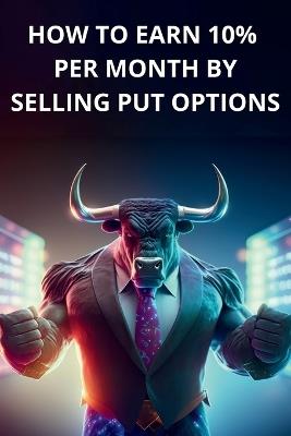 How to earn 10% per month by selling PUT options - Book for beginners, simple and clear explanations - Alessandro Albertini - cover