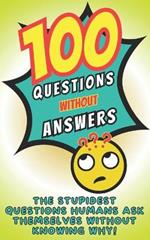 100 questions without answers: funny, amusing, disturbing, or bizarre, a hilarious and offbeat book of unanswered questions, laughter and eternal debates between friends and family.