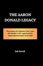 The Aaron Donald Legacy: The Journey of a Defensive Titan, From Pitt Panther to NFL Legend and His Unprecedented Impact on Football