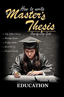How to Write a Master's Thesis: EDUCATION (A Step-by Step Guide) - Cristen Weldon - cover