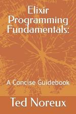 Elixir Programming Fundamentals: A Concise Guidebook