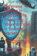 Defensive Trading in Crypto ETFs: Protecting Your Portfolio in Volatile Markets: The Damage and Losses Control Bible for The Crypto ETFs Investor and Trader