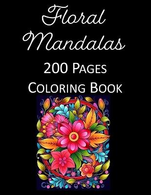Floral Mandalas Coloring Book for Adults & Kids: Stress Relief, Meditation, 200 Pages of Stunning, Creative Designs for Relaxation & Artistic Fun - Perfect for All Ages - Rosey Press - cover