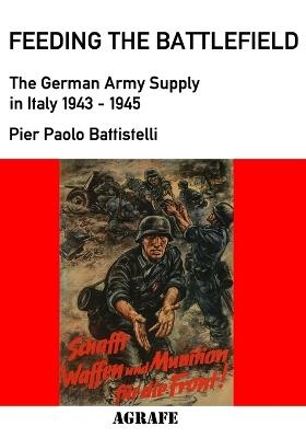 Feeding the Battlefield: The German Army Supply in Italy, 1943-1945 - Pier Paolo Battistelli - cover