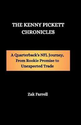 The Kenny Pickett Chronicles: A Quarterback's NFL Journey, From Rookie Promise to Unexpected Trade - Zak Farrell - cover