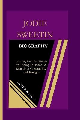 Jodie Sweetin: Journey from Full House to Finding Her Place - A Memoir of Vulnerability and Strength - Lanie R Nelson - cover