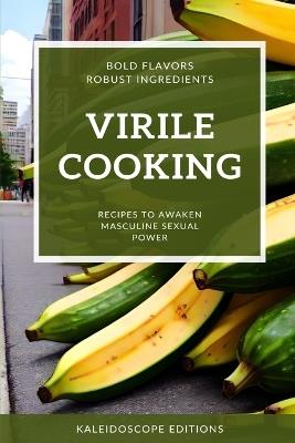 Virile Cooking: Recipes to Awaken Masculine Power - Kaleidoscope Editions - cover