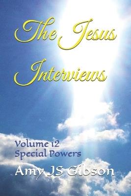 The Jesus Interviews: Volume 12 Special Powers - Almighty God,Jesus Christ,Holy Spirit - cover