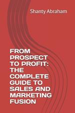 From Prospect to Profit: The Complete Guide to Sales and Marketing Fusion