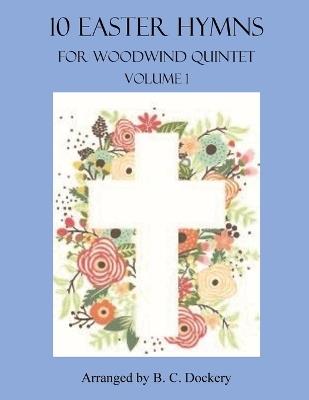 10 Easter Hymns for Woodwind Quintet: Volume 1 - B C Dockery - cover