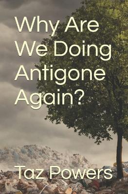 Why Are We Doing Antigone Again? - Taz Powers - cover