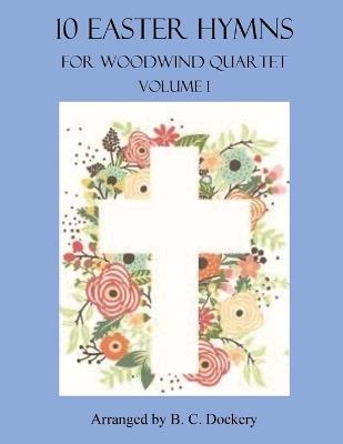 10 Easter Hymns for Woodwind Quartet: Volume 1 - B C Dockery - cover