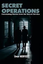 Secret Operations: Fascinating Stories from the Secret Services