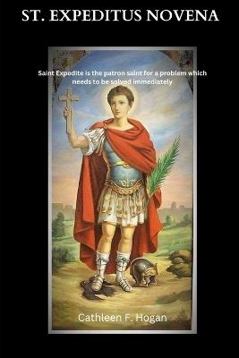 St. Expeditus Novena: Saint Expedite is the patron saint for a problem which needs to be solved immediately - Cathleen F Hogan - cover