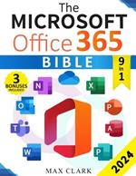 The Microsoft Office 365 Bible: The Complete and Easy-To-Follow Guide to Master the 9 Most In-Demand Microsoft Programs - Secret Tips & Shortcuts to Stand out From the Crowd and Impress Your Boss