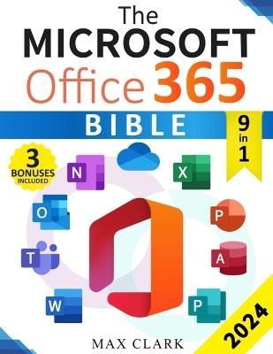 The Microsoft Office 365 Bible: The Complete and Easy-To-Follow Guide to Master the 9 Most In-Demand Microsoft Programs - Secret Tips & Shortcuts to Stand out From the Crowd and Impress Your Boss - Max Clark - cover