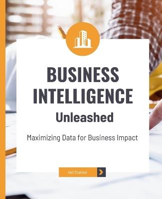 Business Intelligence Unleashed: Maximizing Data for Business Impact - Kiet Huynh - cover