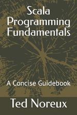 Scala Programming Fundamentals: A Concise Guidebook