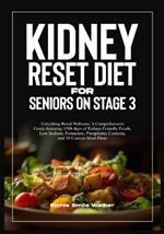 Kidney Reset Diet for Seniors on Stage 3: A Comprehensive Guide featuring 1500 days of Kidney-Friendly Foods, Low Sodium, Potassium, Phosphorus Contents, and 30 Custom Meal Plans
