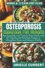Osteoporosis Cookbook for Seniors: Age Gracefully and Promote Bone Health with 30 Delicious and Nutritious Recipes to Strengthen Bones and Enhance Vitality