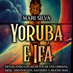 Yoruba e Ifá: Desvelando los Secretos de los Orishas, Ì??`??, Adivinación, Santería y Mucho Más