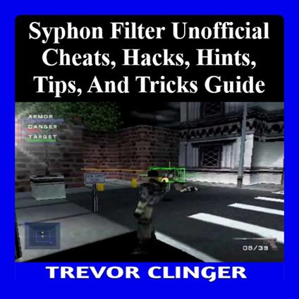 Syphon Filter Unofficial Cheats, Hacks, Hints, Tips, And Tricks Guide