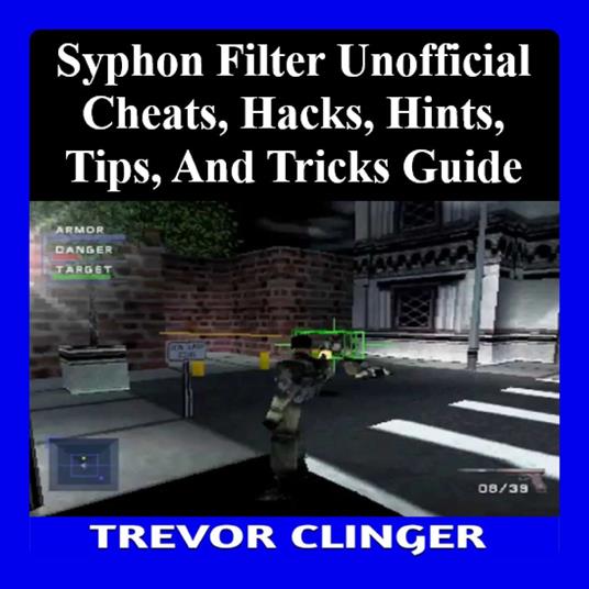 Syphon Filter Unofficial Cheats, Hacks, Hints, Tips, And Tricks Guide