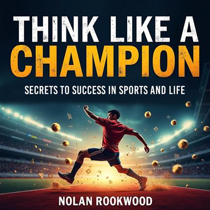 Think Like a Champion: Secrets to Success in Sports and Life