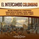 El intercambio colombino: Una guía fascinante de la transferencia transatlántica de personas, plantas, animales, ideas, recursos y otros entre América y Europa