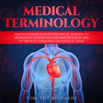 Medical Terminology: Master Your Medical Vocabulary by Learning to Pronounce, Understand and Memorize over 2000 of the Most Commonly Used Medical Terms